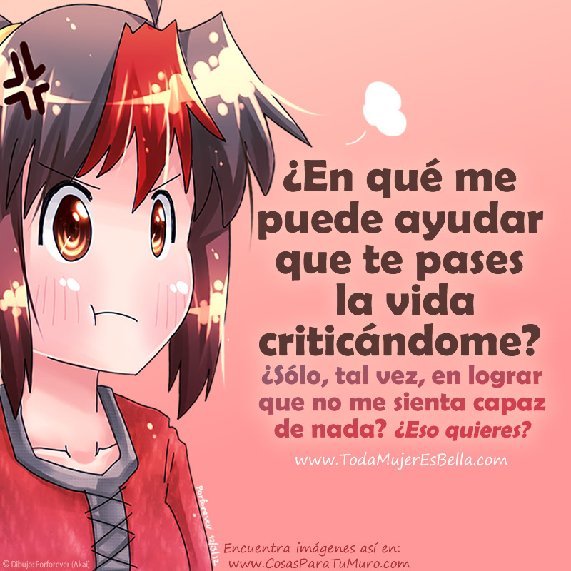 Te pasas la vida criticándome